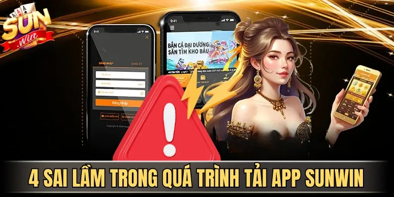Tải App Sunwin| Hướng Dẫn Download Ứng Dụng An Toàn 2026 | Hình số 5 4 sai lầm trong quá trình tải app Sunwin