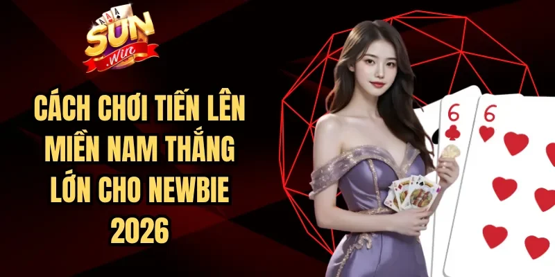 Cách Chơi Tiến Lên Miền Nam Thắng Lớn Cho Newbie 2026 | Hình số 6 Cách Chơi Tiến Lên Miền Nam Thắng Lớn Cho Newbie 2026