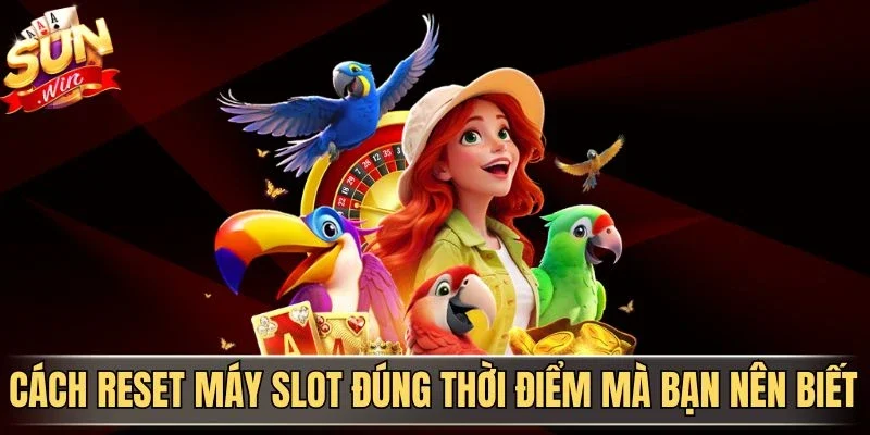 Cách Reset Máy Slot Đúng Thời Điểm Giúp Tối Ưu Trải Nghiệm | Hình số 3 Cách reset máy slot đúng thời điểm mà bạn nên biết