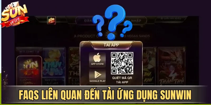 Tải App Sunwin| Hướng Dẫn Download Ứng Dụng An Toàn 2026 | Hình số 6 FAQs liên quan đến tải ứng dụng Sunwin