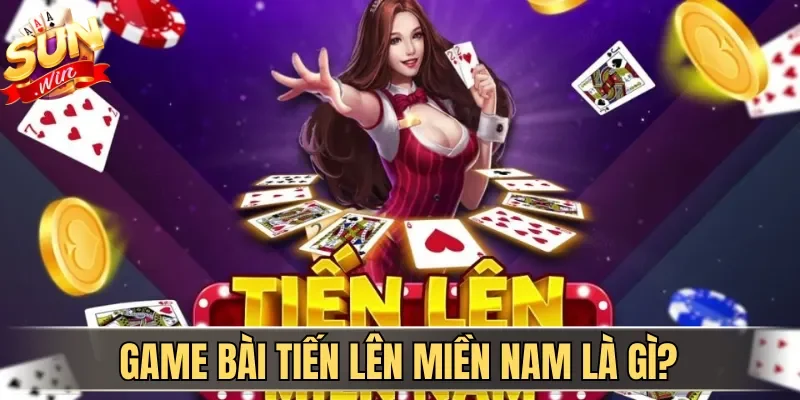 Cách Chơi Tiến Lên Miền Nam Thắng Lớn Cho Newbie 2026 | Hình số 1 Game bài Tiến Lên Miền Nam là gì?