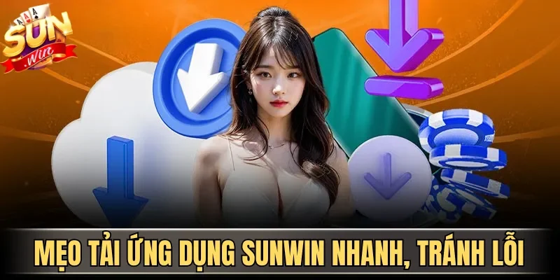 Tải App Sunwin| Hướng Dẫn Download Ứng Dụng An Toàn 2026 | Hình số 4 Mẹo tải ứng dụng Sunwin nhanh, tránh lỗi