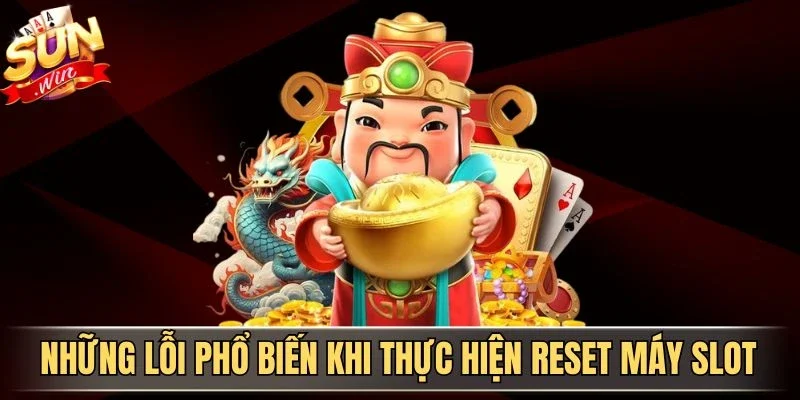 Cách Reset Máy Slot Đúng Thời Điểm Giúp Tối Ưu Trải Nghiệm | Hình số 4 Những lỗi phổ biến khi thực hiện reset máy slot