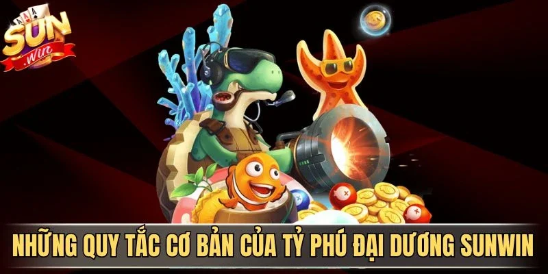 Tỷ Phú Đại Dương Sunwin - Trải Bắn Cá Biển Cả Đổi Thưởng Hấp Dẫn | Hình số 2 Những quy tắc cơ bản của tỷ phú đại dương Sunwin