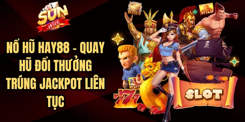 Nổ Hũ Hay88 - Quay Hũ Đổi Thưởng Trúng Jackpot Liên Tục | Hình số 5 Nổ Hũ Hay88 – Quay Hũ Đổi Thưởng Trúng Jackpot Liên Tục