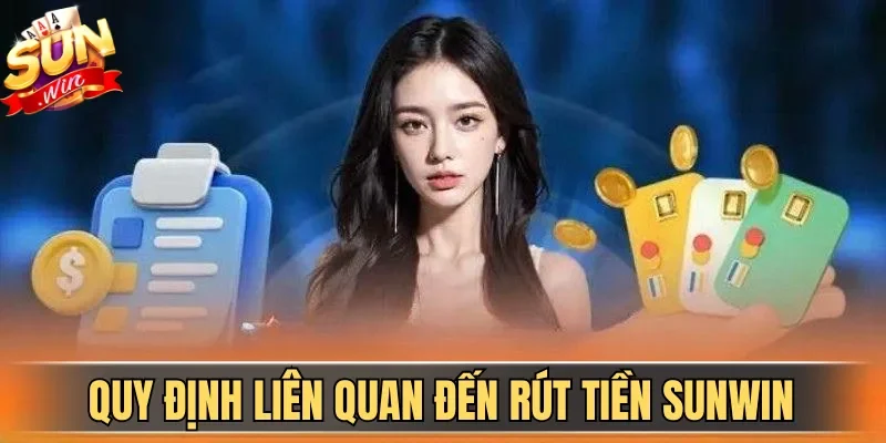 Rút Tiền Sunwin| Hướng Dẫn Nhận Thưởng Nhanh Cho Tân Binh | Hình số 1 Quy định liên quan đến rút tiền Sunwin