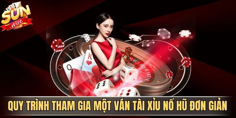 Tài Xỉu Nổ Hũ Là Gì? Khám Phá Cách Chơi Và Cơ Hội Thưởng Lớn | Hình số 2 Quy trình tham gia một ván tài xỉu nổ hũ đơn giản