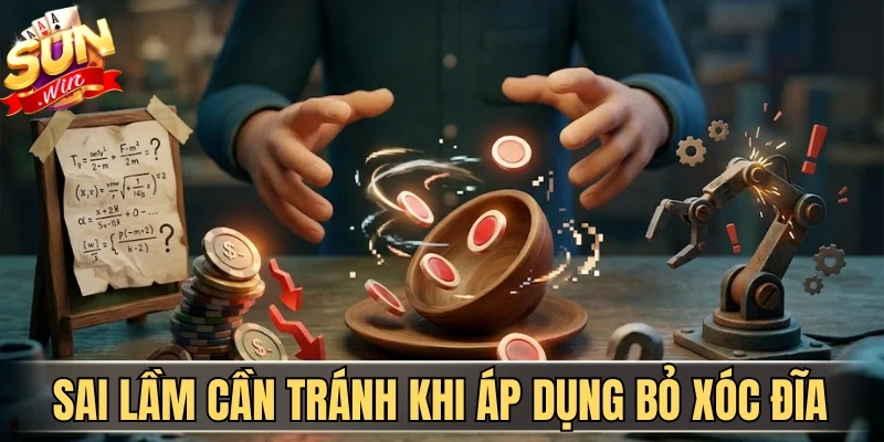 Hướng Dẫn Bỏ Xóc Đĩa Chuẩn Xác Nâng Cao Tỷ Lệ Thắng | Hình số 4 Sai lầm cần tránh khi áp dụng bỏ xóc đĩa
