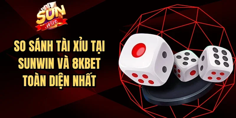 So Sánh Tài Xỉu Tại SUNWIN Và 8kbet Toàn Diện Nhất | Hình số 2 So Sánh Tài Xỉu Tại SUNWIN Và 8kbet Toàn Diện Nhất