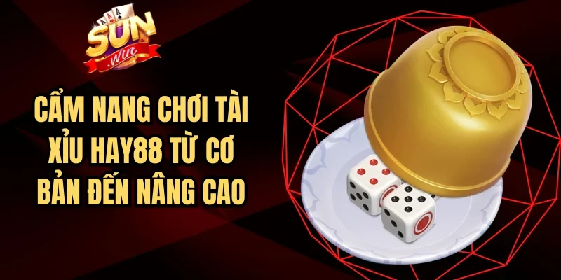 Cẩm Nang Chơi Tài Xỉu HAY88 Từ Cơ Bản Đến Nâng Cao | Hình số 4 Cẩm Nang Chơi Tài Xỉu HAY88 Từ Cơ Bản Đến Nâng Cao