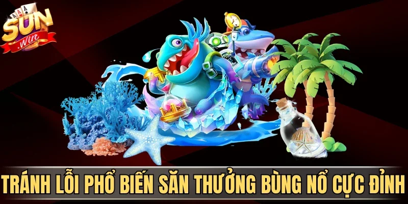 Chọn Game Bắn Cá Chuẩn - Tips Tối Ưu Lợi Thế Từ Cao Thủ | Hình số 3 Tránh lỗi phổ biến săn thưởng bùng nổ cực đỉnh