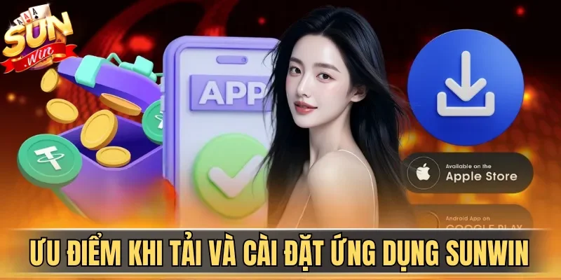 Tải App Sunwin| Hướng Dẫn Download Ứng Dụng An Toàn 2026 | Hình số 1 Ưu điểm khi tải và cài đặt ứng dụng Sunwin