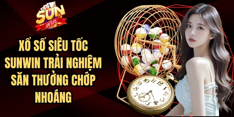 Xổ Số Siêu Tốc Sunwin Trải Nghiệm Săn Thưởng Chớp Nhoáng | Hình số 1 Xổ Số Siêu Tốc Sunwin Trải Nghiệm Săn Thưởng Chớp Nhoáng